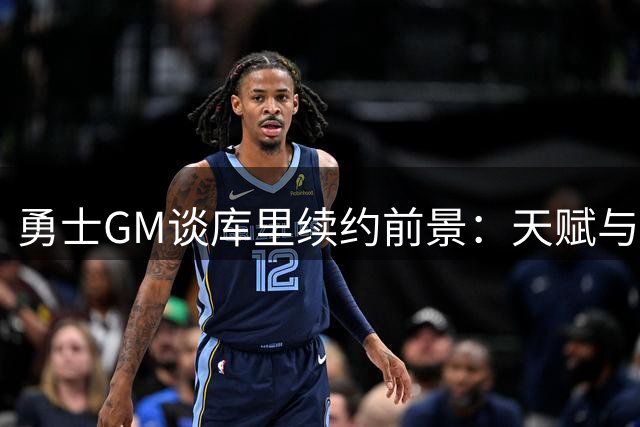 勇士GM谈库里续约前景：天赋与出勤的平衡之道