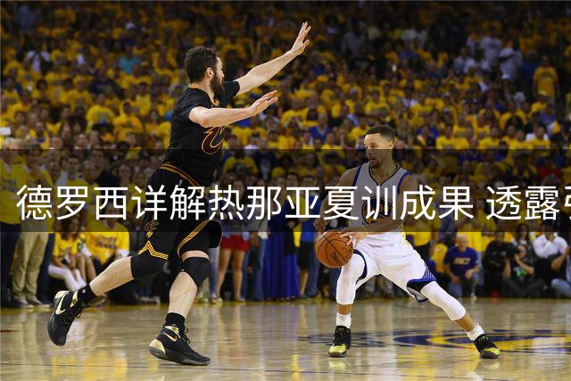 德罗西详解热那亚夏训成果 透露引援锁定中前场关键位置