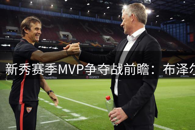 新秀赛季MVP争夺战前瞻：布泽尔领跑概率榜 三大热门差距微弱