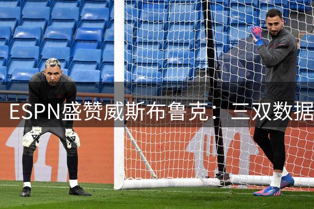 ESPN盛赞威斯布鲁克：三双数据缔造者彰显传奇本色