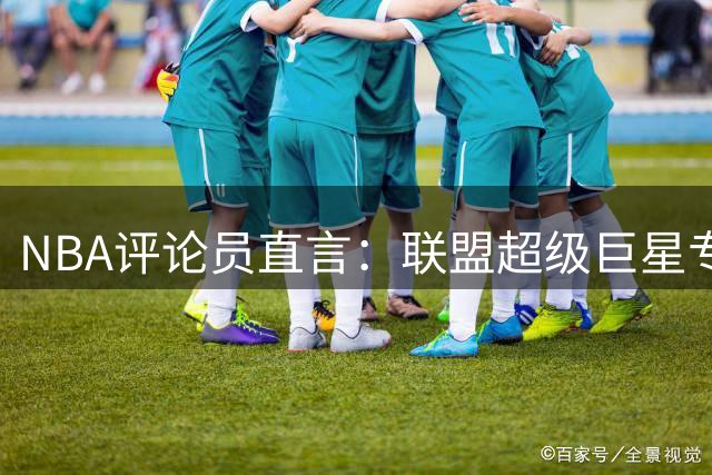 NBA评论员直言：联盟超级巨星专属特权，格林无权享受